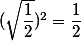(\sqrt{\dfrac{1}{2}})^2 = \dfrac{1}{2}